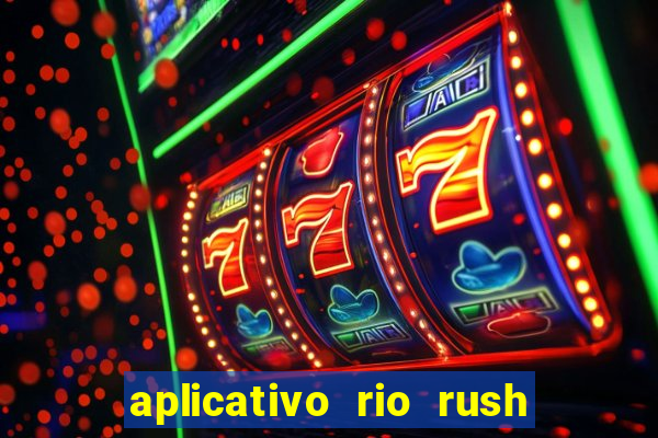 aplicativo rio rush paga mesmo